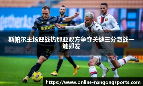 斯帕尔主场迎战热那亚双方争夺关键三分激战一触即发
